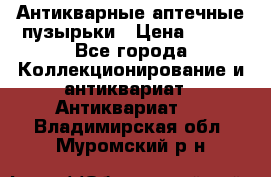 Антикварные аптечные пузырьки › Цена ­ 250 - Все города Коллекционирование и антиквариат » Антиквариат   . Владимирская обл.,Муромский р-н